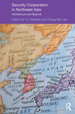 Security Cooperation in Northeast Asia: Architecture and Beyond - Pempel, T J (Editor), and Lee, Chung-Min (Editor)