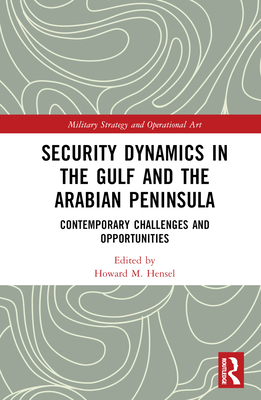 Security Dynamics in The Gulf and The Arabian Peninsula: Contemporary Challenges and Opportunities - Hensel, Howard M (Editor)