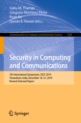 Security in Computing and Communications: 7th International Symposium, Sscc 2019, Trivandrum, India, December 18-21, 2019, Revised Selected Papers - Thampi, Sabu M (Editor), and Martinez Perez, Gregorio (Editor), and Ko, Ryan (Editor)