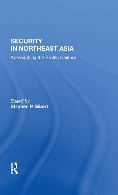 Security in Northeast Asia: Approaching the Pacific Century - Gibert, Stephen P