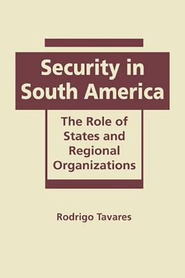 Security in South America: The Role of States and Regional Organizations - Tavares, Rodrigo