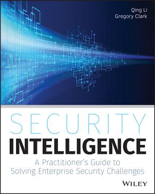 Security Intelligence: A Practitioner's Guide to Solving Enterprise Security Challenges - Clark, Gregory, and Li, Qing