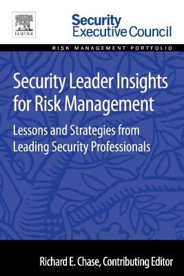 Security Leader Insights for Risk Management: Lessons and Strategies from Leading Security Professionals - Chase, Richard (Editor)