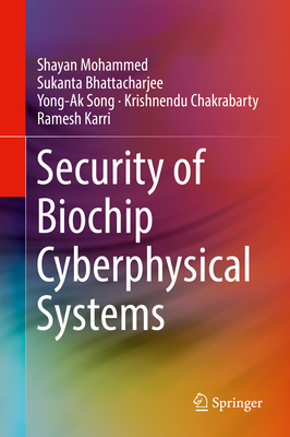 Security of Biochip Cyberphysical Systems - Mohammed, Shayan, and Bhattacharjee, Sukanta, and Song, Yong-Ak
