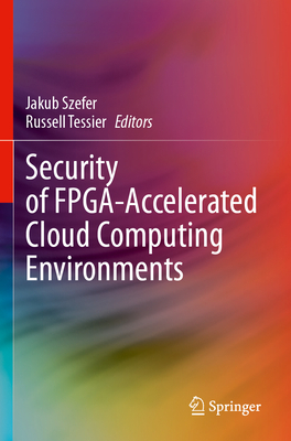 Security of FPGA-Accelerated Cloud Computing Environments - Szefer, Jakub (Editor), and Tessier, Russell (Editor)
