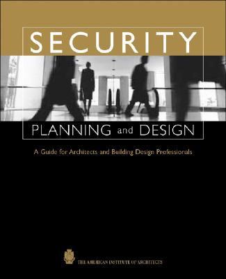 Security Planning and Design: A Guide for Architects and Building Design Professionals - The American Institute of Architects, and Demkin, Joseph A (Editor)