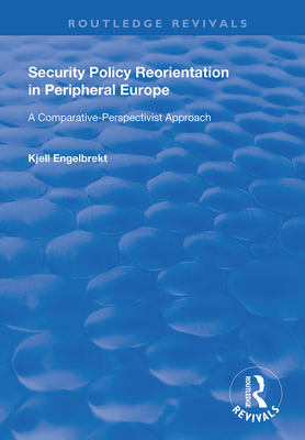 Security Policy Reorientation in Peripheral Europe: A Comparative-Perspectivist Approach - Engelbrekt, Kjell