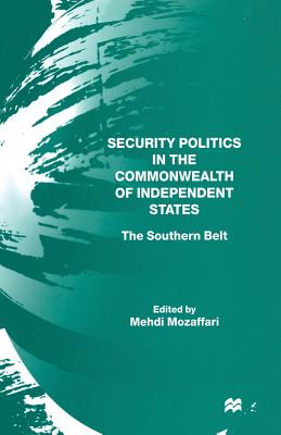 Security Politics in the Commonwealth of Independent States: The Southern Belt - Mozaffari, Mehdi (Editor)