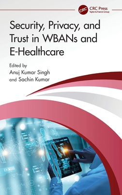 Security, Privacy, and Trust in WBANs and E-Healthcare - Singh, Anuj Kumar (Editor), and Kumar, Sachin (Editor)