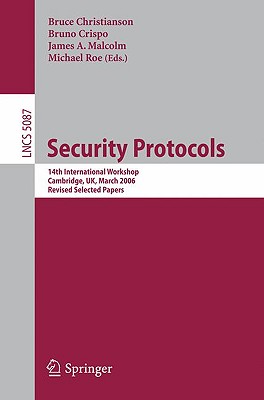 Security Protocols: 14th International Workshop, Cambridge, Uk, March 27-29, 2006, Revised Selected Papers - Christianson, Bruce (Editor), and Crispo, Bruno (Editor), and Malcolm, James A (Editor)
