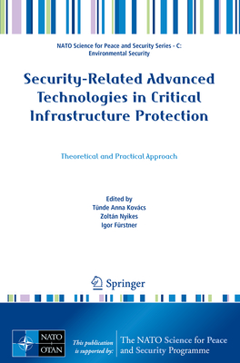 Security-Related Advanced Technologies in Critical Infrastructure Protection: Theoretical and Practical Approach - Kovcs, Tnde Anna (Editor), and Nyikes, Zoltn (Editor), and Frstner, Igor (Editor)