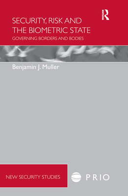 Security, Risk and the Biometric State: Governing Borders and Bodies - Muller, Benjamin J