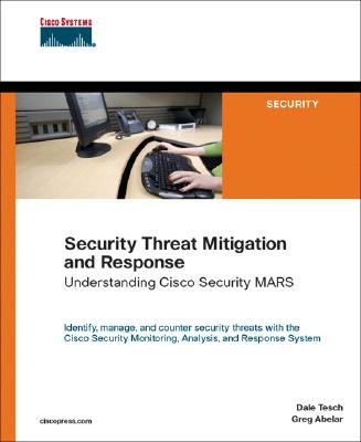 Security Threat Mitigation and Response: Understanding Cisco Security Mars - Cisco Systems, and Tesch, Dale, and Abelar, Greg