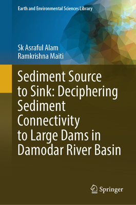 Sediment Source to Sink: Deciphering Sediment Connectivity to Large Dams in Damodar River Basin - Alam, Sk Asraful, and Maiti, Ramkrishna