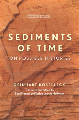 Sediments of Time: On Possible Histories - Koselleck, Reinhart, Professor, and Franzel, Sean (Editor), and Hoffmann, Stefan-Ludwig (Editor)