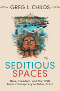 Seditious Spaces: Race, Freedom, and the 1798 Tailors' Conspiracy in Bahia, Brazil