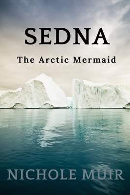 Sedna: The Arctic Mermaid - Muir, Nichole