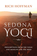 Sedona Yogi: Prescriptions from the Veda's and Medicine for the Mind