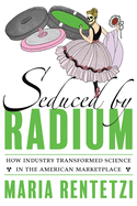 Seduced by Radium: How Industry Transformed Science in the American Marketplace