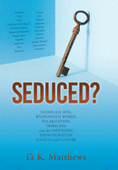 Seduced?: Shameless Spin, Weaponized Words, Polarization, Tribalism, and the Impending Disintegration of Faith and Culture
