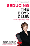 Seducing the Boys Club: Uncensored Tactics from a Woman at the Top