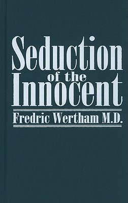 Seduction of the Innocent - Wertham, Fredric, MD, and Reibman, James E (Introduction by)