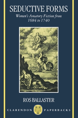 Seductive Forms: Women's Amatory Fiction from 1684 to 1740 - Ballaster, Ros