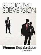 Seductive Subversion: Women Pop Artists 1958-1968