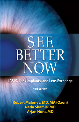 See Better Now: Lasik, Lens Implants, and Lens Exchange - Maloney, Robert K, MD, and Shamie, Neda, MD, and Hura, Arjan, MD