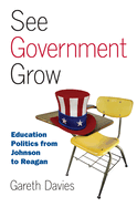 See Government Grow: Education Politics from Johnson to Reagan