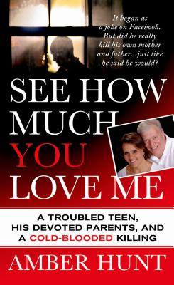 See How Much You Love Me: A Troubled Teen, His Devoted Parents, and a Cold-Blooded Killing - Hunt, Amber