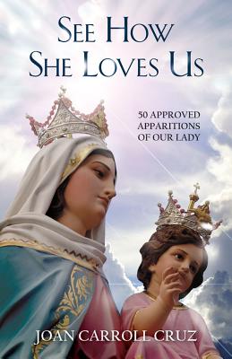 See How She Loves Us: 50 Approved Apparitions of Our Lady - Cruz, Joan Carroll