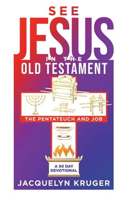 See Jesus in the Old Testament (The Pentateuch and Job): A 90-Day Devotional - Kruger, Jacquelyn