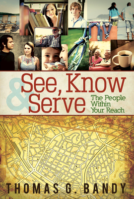 See, Know & Serve the People Within Your Reach - Bandy, Thomas G