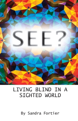 See?: Living Blind in a Sighted World - Fortier, Sandra