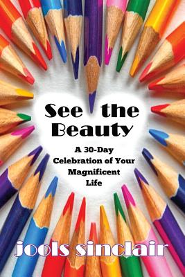 See the Beauty: A 30-Day Celebration of Your Magnificent Life - Sinclair, Jools