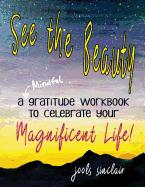 See the Beauty: A Mindful Gratitude Workbook to Celebrate Your Magnificent Life