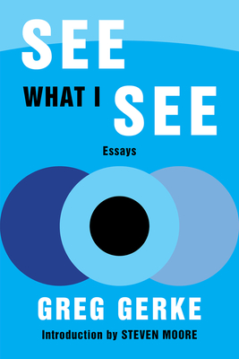 See What I See: Essays - Gerke, Greg