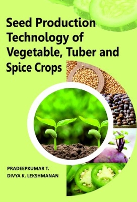 Seed Production Technology of Vegetable, Tuber and Spice Crops - Pradeepkumar, T., and Lekshmanan, Divya K.