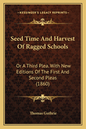 Seed Time and Harvest of Ragged Schools: Or a Third Plea. with New Editions of the First and Second Pleas (1860)