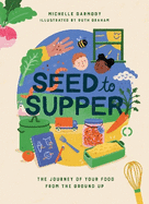 Seed to Supper: The Journey of Your Food from the Ground Up