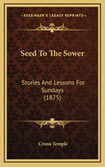 Seed to the Sower: Stories and Lessons for Sundays (1875)