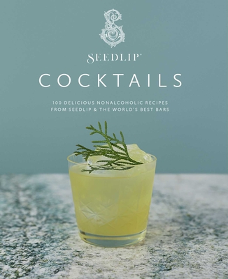Seedlip Cocktails: 100 Delicious Nonalcoholic Recipes from Seedlip & the World's Best Bars - Seedlip, and Branson, Ben