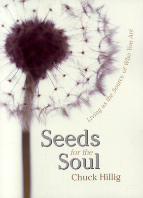 Seeds for the Soul: Living as the Source of Who You Are - Hillig, Chuck