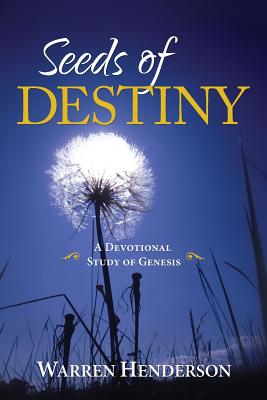 Seeds of Destiny - A Devotional Study of Genesis - Henderson, Warren