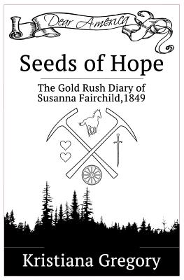Seeds of Hope: The Gold Rush Diary of Susanna Fairchild, California Territory, 1849 - Gregory, Kristiana