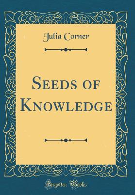 Seeds of Knowledge (Classic Reprint) - Corner, Julia