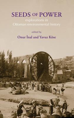 Seeds of Power: Explorations in Ottoman Environmental History - Inal, Onur (Editor), and Koese, Yavuz (Editor)