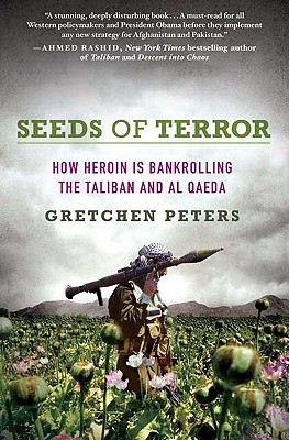 Seeds of Terror: How Heroin Is Bankrolling the Taliban and Al Qaeda - Peters, Gretchen, Dr.