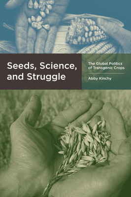 Seeds, Science, and Struggle: The Global Politics of Transgenic Crops - Kinchy, Abby